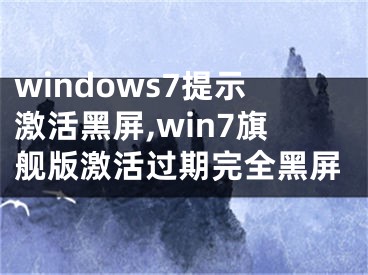 windows7提示激活黑屏,win7旗舰版激活过期完全黑屏