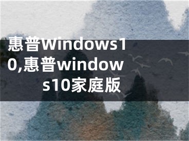 惠普Windows10,惠普windows10家庭版