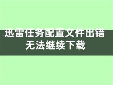 迅雷任务配置文件出错无法继续下载