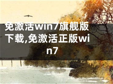免激活win7旗舰版下载,免激活正版win7