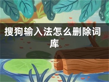 搜狗输入法怎么删除词库