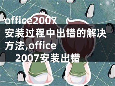 office2007安装过程中出错的解决方法,office 2007安装出错