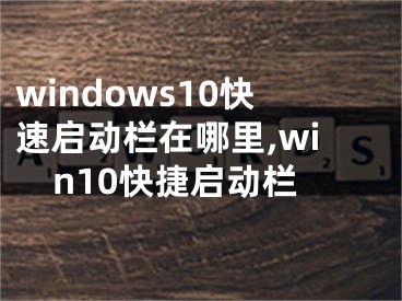 windows10快速启动栏在哪里,win10快捷启动栏
