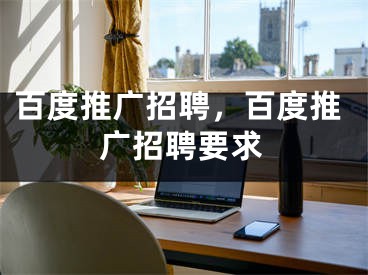百度推广招聘，百度推广招聘要求