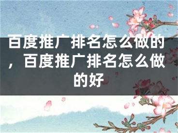 百度推广排名怎么做的，百度推广排名怎么做的好