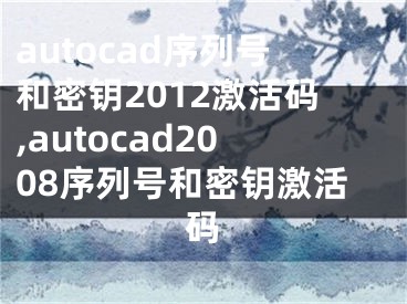 autocad序列号和密钥2012激活码,autocad2008序列号和密钥激活码