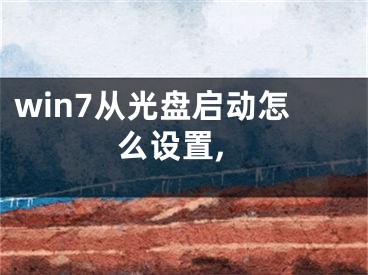 win7从光盘启动怎么设置,