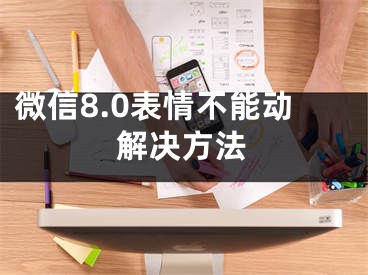 微信8.0表情不能动解决方法