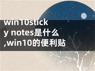 win10sticky notes是什么,win10的便利贴