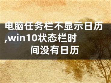 电脑任务栏不显示日历,win10状态栏时间没有日历