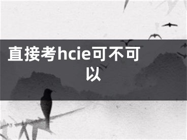 直接考hcie可不可以