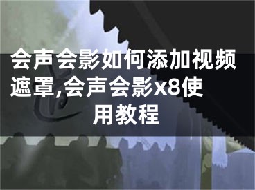 会声会影如何添加视频遮罩,会声会影x8使用教程