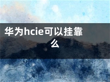 华为hcie可以挂靠么