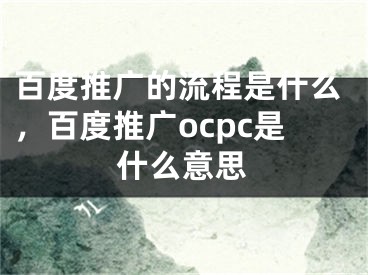 百度推广的流程是什么，百度推广ocpc是什么意思