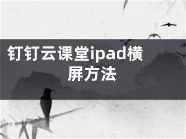 钉钉云课堂ipad横屏方法