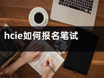 hcie如何报名笔试