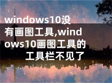 windows10没有画图工具,windows10画图工具的工具栏不见了