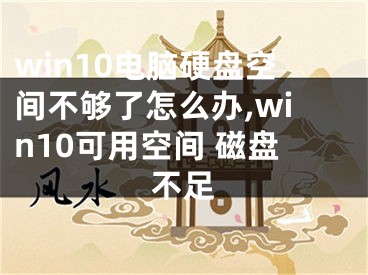 win10电脑硬盘空间不够了怎么办,win10可用空间 磁盘不足