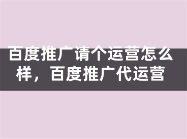 百度推广请个运营怎么样，百度推广代运营