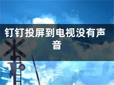 钉钉投屏到电视没有声音