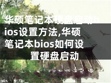 华硕笔记本硬盘启动bios设置方法,华硕笔记本bios如何设置硬盘启动