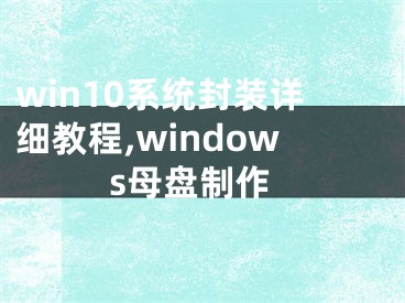 win10系统封装详细教程,windows母盘制作