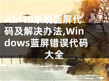 win10系统蓝屏代码及解决办法,Windows蓝屏错误代码大全