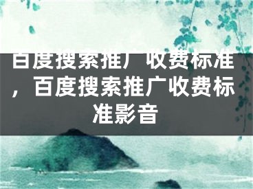 百度搜索推广收费标准，百度搜索推广收费标准影音