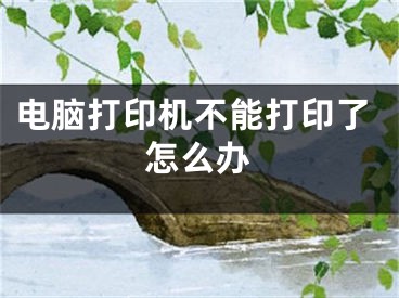 电脑打印机不能打印了怎么办