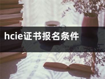 hcie证书报名条件