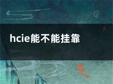 hcie能不能挂靠