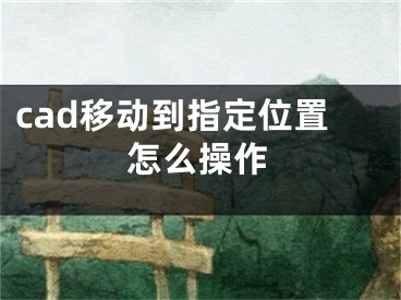 cad移动到指定位置怎么操作