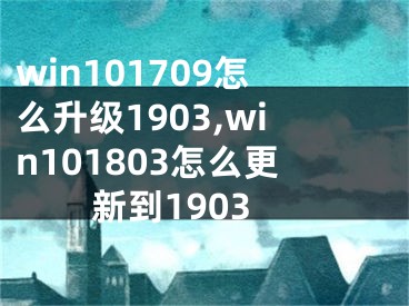 win101709怎么升级1903,win101803怎么更新到1903