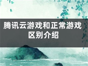 腾讯云游戏和正常游戏区别介绍