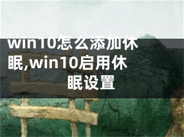 win10怎么添加休眠,win10启用休眠设置