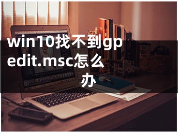 win10找不到gpedit.msc怎么办