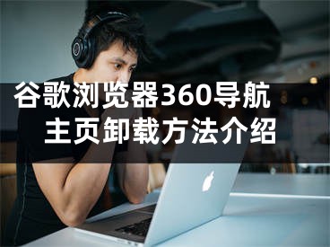 谷歌浏览器360导航主页卸载方法介绍