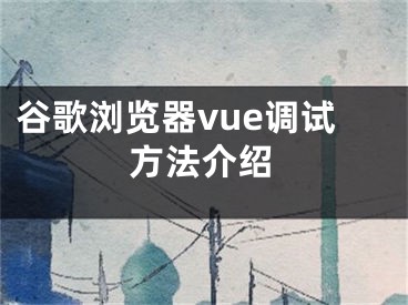 谷歌浏览器vue调试方法介绍