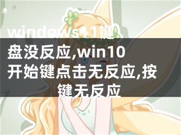 windows11键盘没反应,win10开始键点击无反应,按键无反应