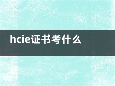 hcie证书考什么