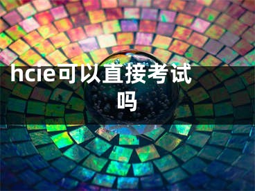 hcie可以直接考试吗