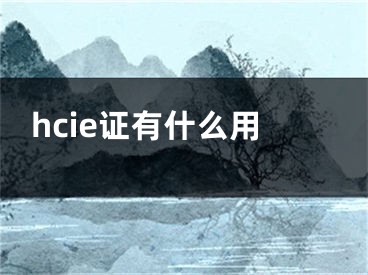 hcie证有什么用