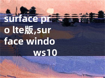 surface pro lte版,surface windows10