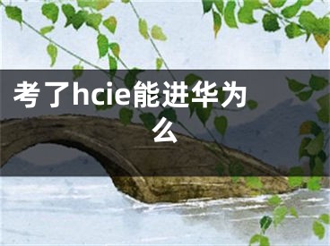 考了hcie能进华为么