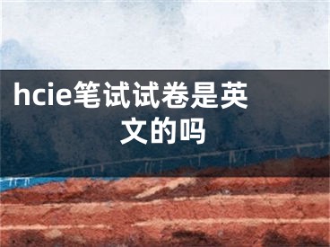 hcie笔试试卷是英文的吗