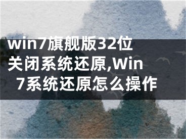 win7旗舰版32位关闭系统还原,Win7系统还原怎么操作