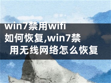 win7禁用wifi如何恢复,win7禁用无线网络怎么恢复
