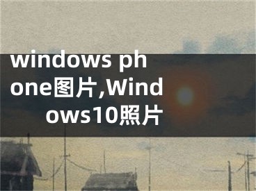 windows phone图片,Windows10照片