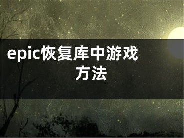 epic恢复库中游戏方法