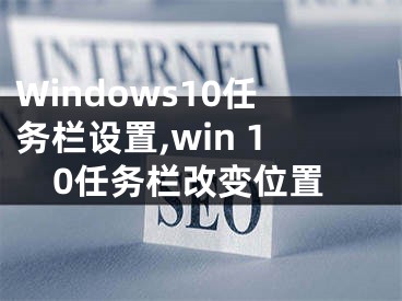 Windows10任务栏设置,win 10任务栏改变位置